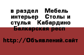  в раздел : Мебель, интерьер » Столы и стулья . Кабардино-Балкарская респ.